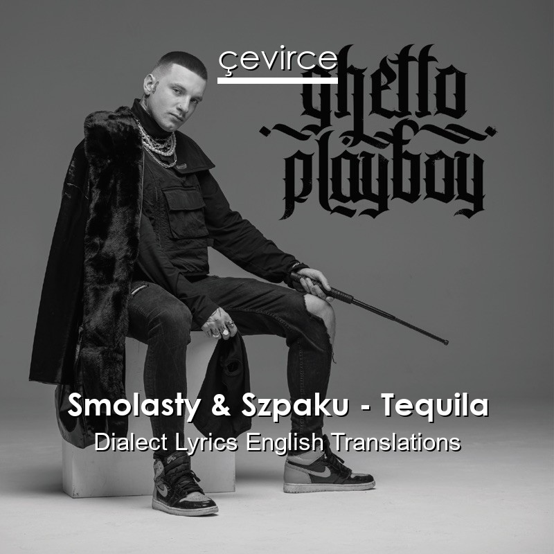 Smolasty & Szpaku – Tequila Dialect Lyrics English Translations