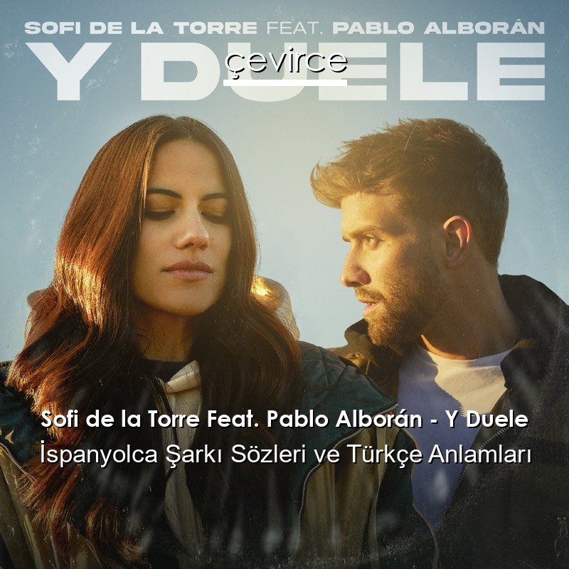 Sofi de la Torre Feat. Pablo Alborán – Y Duele İspanyolca Şarkı Sözleri Türkçe Anlamları