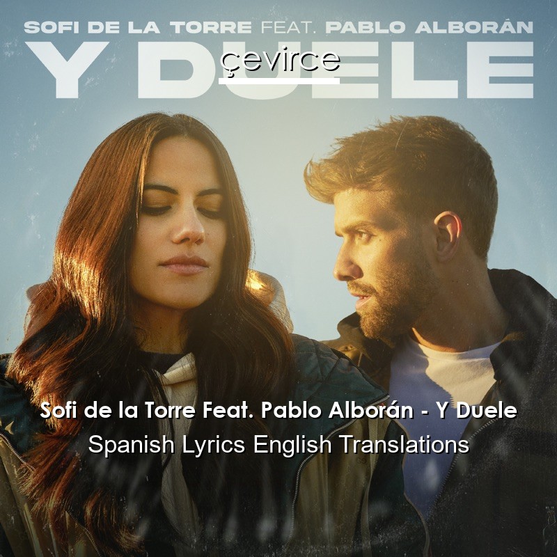 Sofi de la Torre Feat. Pablo Alborán – Y Duele Spanish Lyrics English Translations