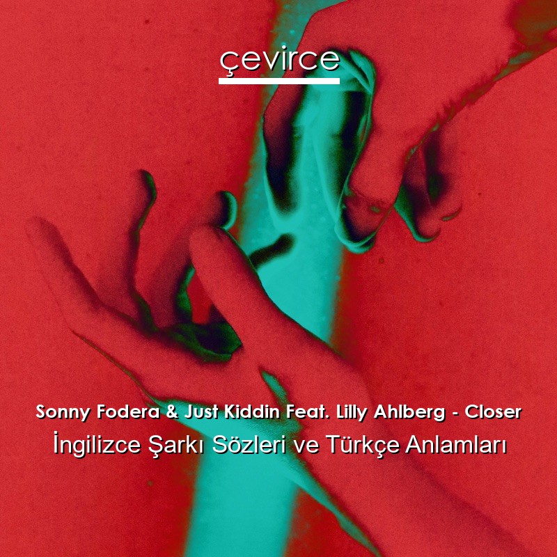 Sonny Fodera & Just Kiddin Feat. Lilly Ahlberg – Closer İngilizce Şarkı Sözleri Türkçe Anlamları