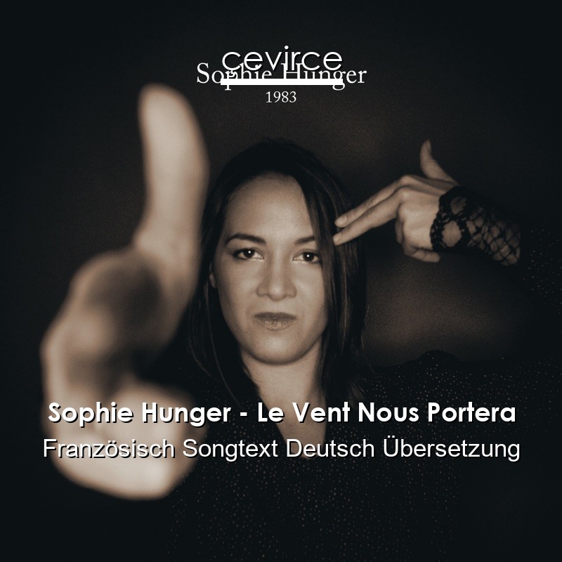 Sophie Hunger – Le Vent Nous Portera Französisch Songtext Deutsch Übersetzung