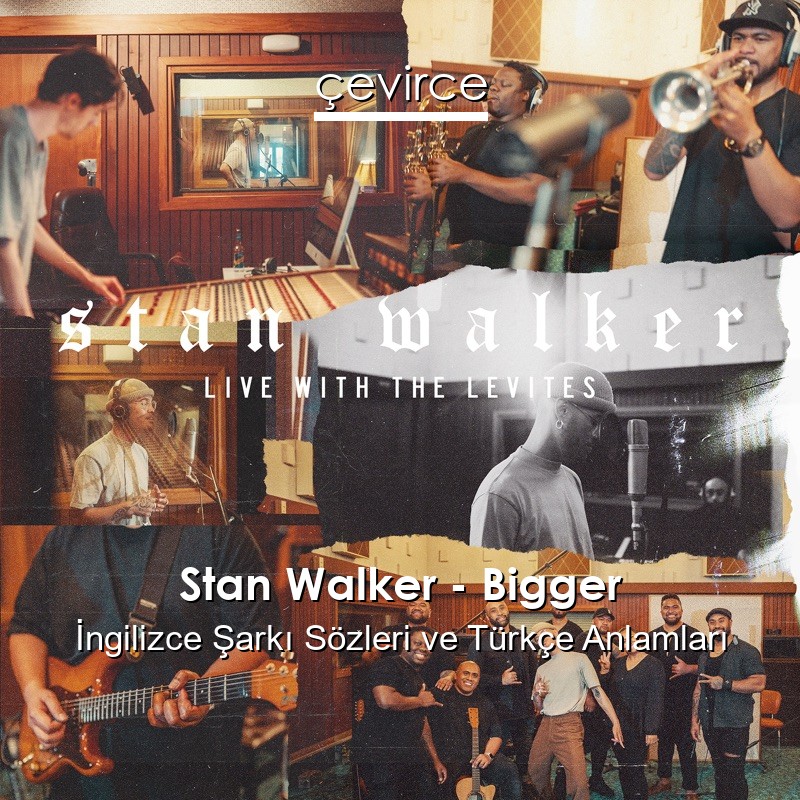 Stan Walker – Bigger İngilizce Şarkı Sözleri Türkçe Anlamları