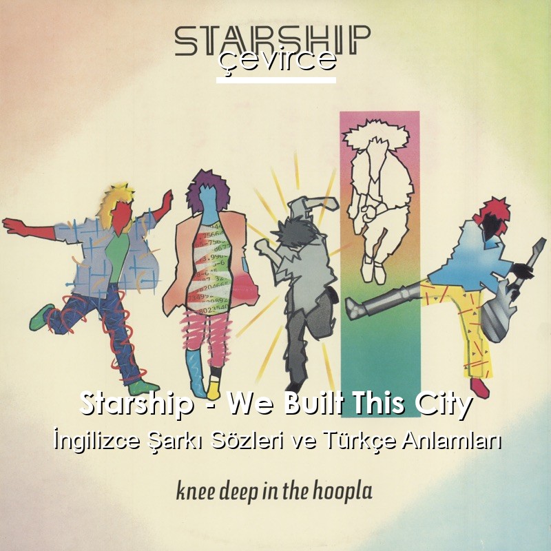 Starship – We Built This City İngilizce Şarkı Sözleri Türkçe Anlamları