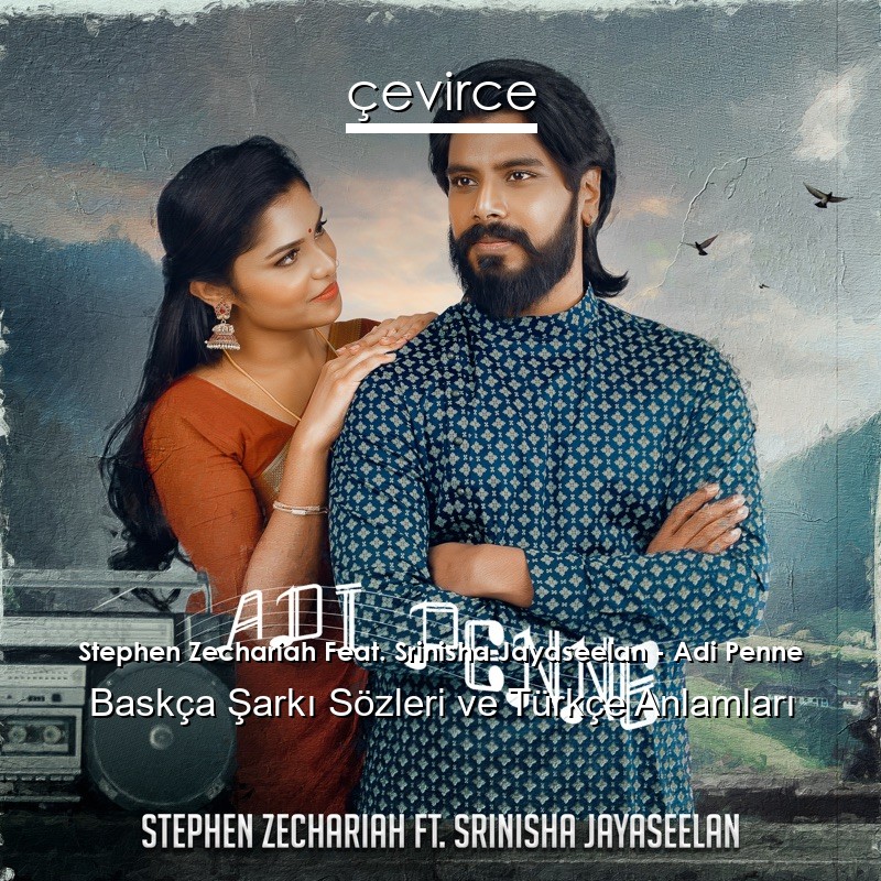 Stephen Zechariah Feat. Srinisha Jayaseelan – Adi Penne Baskça Şarkı Sözleri Türkçe Anlamları