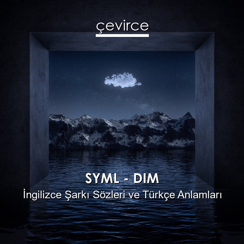 SYML – DIM İngilizce Şarkı Sözleri Türkçe Anlamları