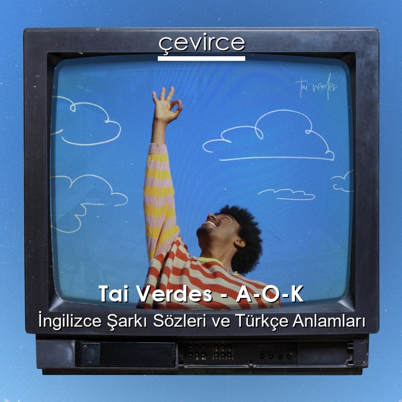 Tai Verdes – A-O-K İngilizce Şarkı Sözleri Türkçe Anlamları