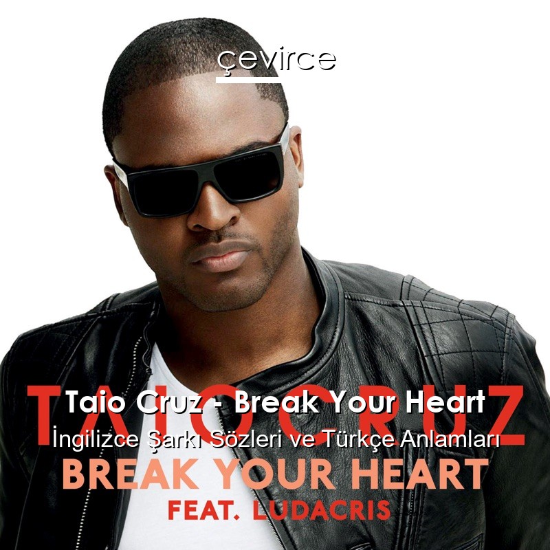 Taio Cruz – Break Your Heart İngilizce Şarkı Sözleri Türkçe Anlamları