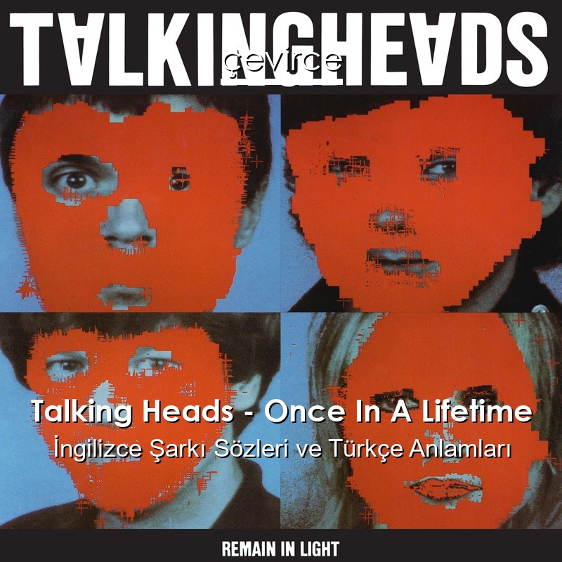 Talking Heads – Once In A Lifetime İngilizce Şarkı Sözleri Türkçe Anlamları