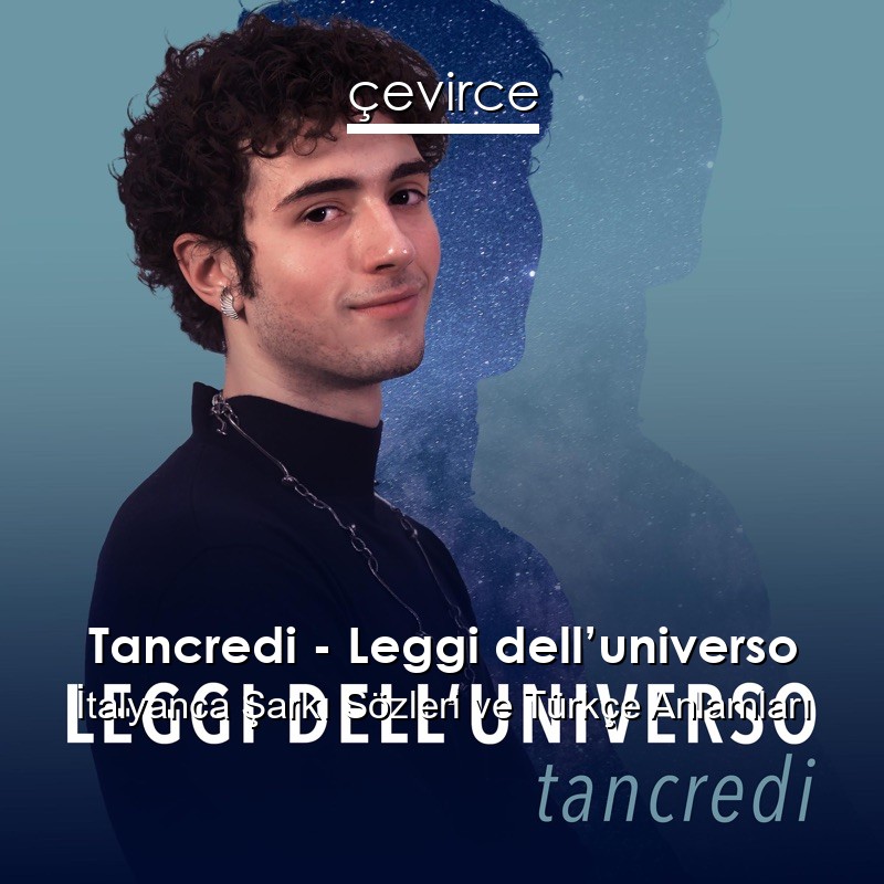 Tancredi – Leggi dell’universo İtalyanca Şarkı Sözleri Türkçe Anlamları