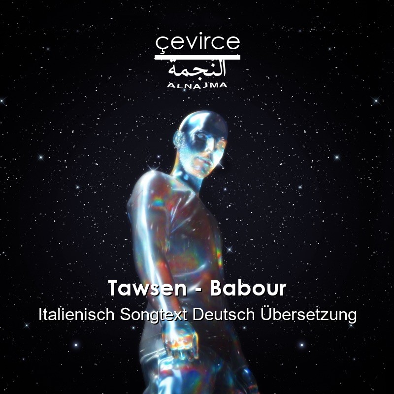 Tawsen – Babour Italienisch Songtext Deutsch Übersetzung