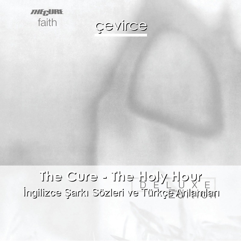 The Cure – The Holy Hour İngilizce Şarkı Sözleri Türkçe Anlamları