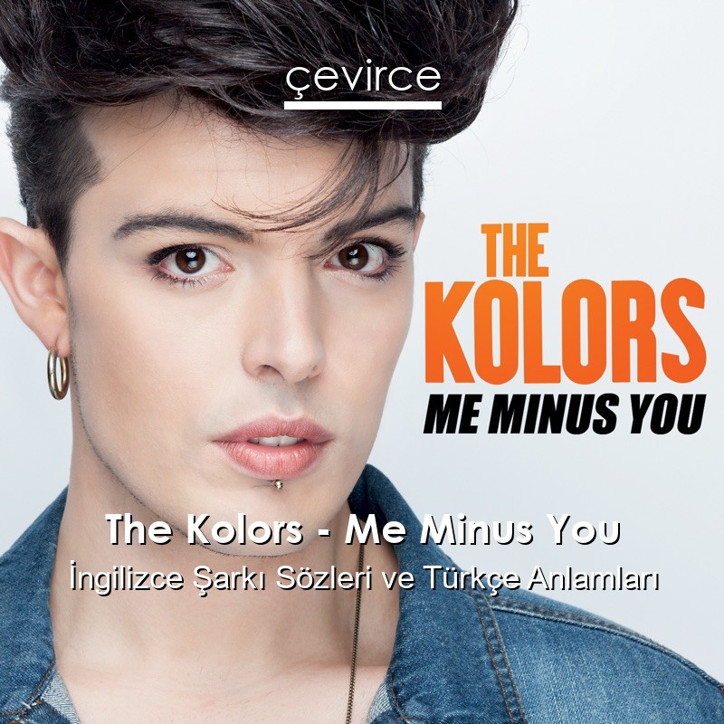 The Kolors – Me Minus You İngilizce Şarkı Sözleri Türkçe Anlamları