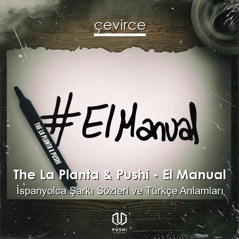 The La Planta & Pushi – El Manual İspanyolca Şarkı Sözleri Türkçe Anlamları