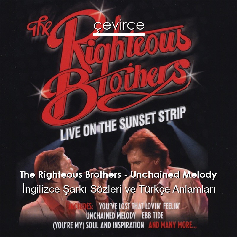 The Righteous Brothers – Unchained Melody İngilizce Şarkı Sözleri Türkçe Anlamları