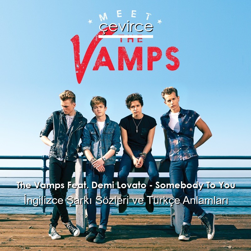 The Vamps Feat. Demi Lovato – Somebody To You İngilizce Şarkı Sözleri Türkçe Anlamları