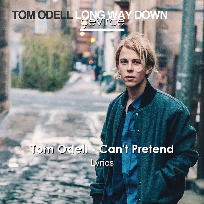 Tom Odell – Can’t Pretend Lyrics