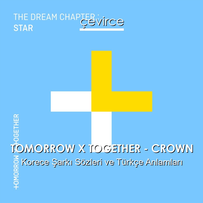 TOMORROW X TOGETHER – CROWN Korece Şarkı Sözleri Türkçe Anlamları