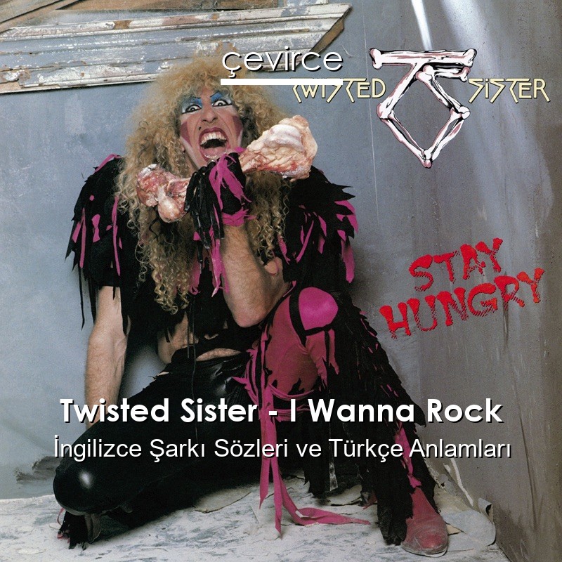 Twisted Sister – I Wanna Rock İngilizce Şarkı Sözleri Türkçe Anlamları