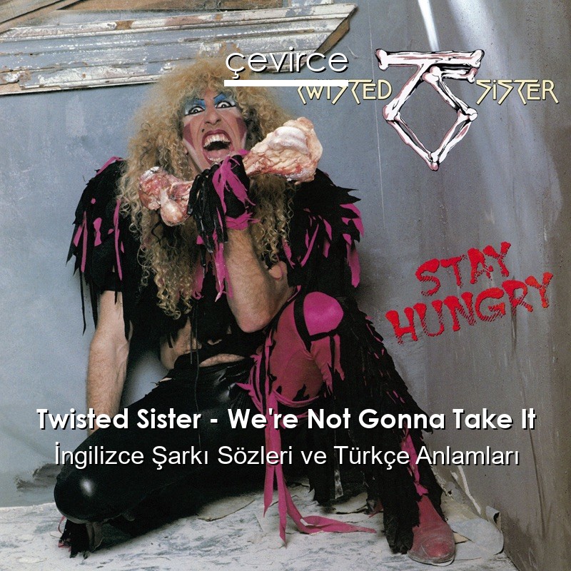 Twisted Sister – We’re Not Gonna Take It İngilizce Şarkı Sözleri Türkçe Anlamları