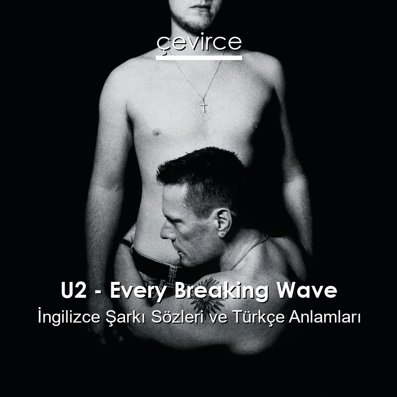 U2 – Every Breaking Wave İngilizce Şarkı Sözleri Türkçe Anlamları