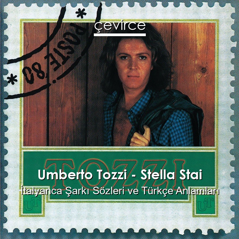 Umberto Tozzi – Stella Stai İtalyanca Şarkı Sözleri Türkçe Anlamları