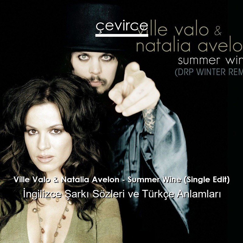 Ville Valo & Natalia Avelon – Summer Wine (Single Edit) İngilizce Şarkı Sözleri Türkçe Anlamları