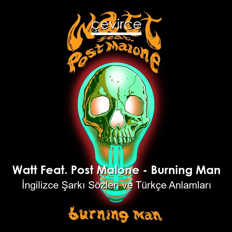 Watt Feat. Post Malone – Burning Man İngilizce Şarkı Sözleri Türkçe Anlamları