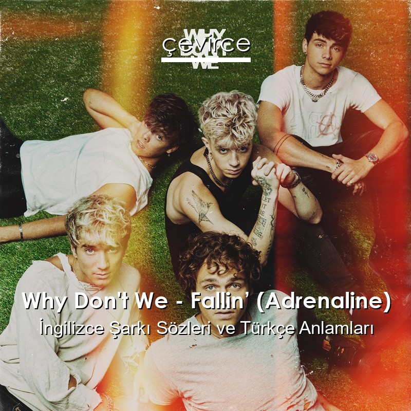 Why Don’t We – Fallin’ (Adrenaline) İngilizce Şarkı Sözleri Türkçe Anlamları