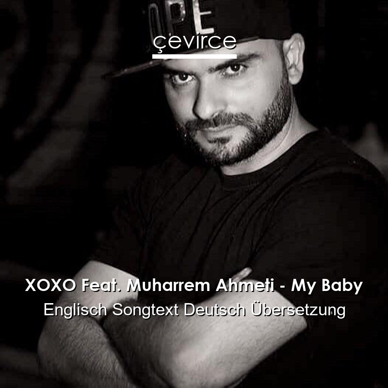 XOXO Feat. Muharrem Ahmeti – My Baby Englisch Songtext Deutsch Übersetzung