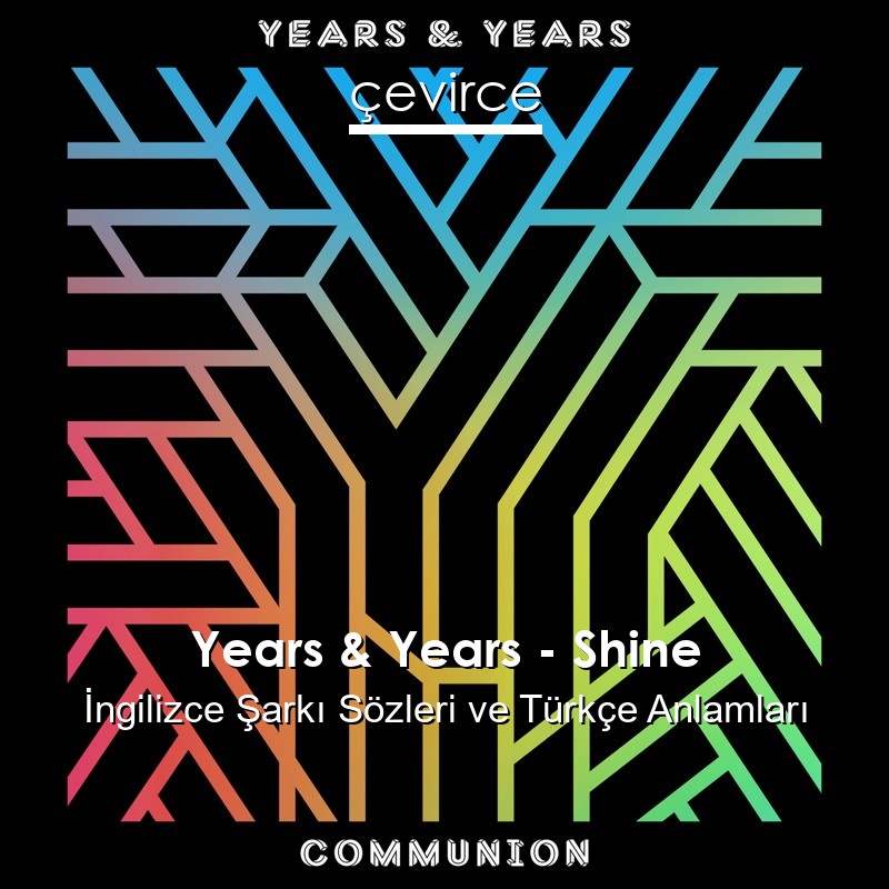 Years & Years – Shine İngilizce Şarkı Sözleri Türkçe Anlamları