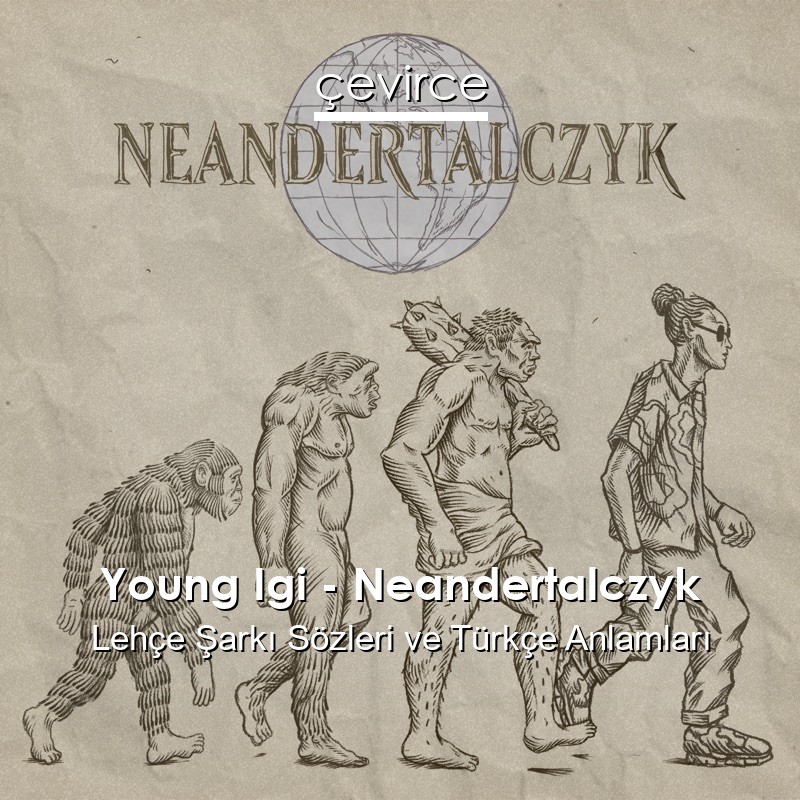 Young Igi – Neandertalczyk Lehçe Şarkı Sözleri Türkçe Anlamları