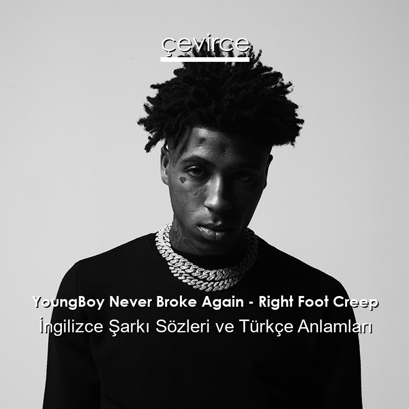 YoungBoy Never Broke Again – Right Foot Creep İngilizce Sözleri Türkçe Anlamları