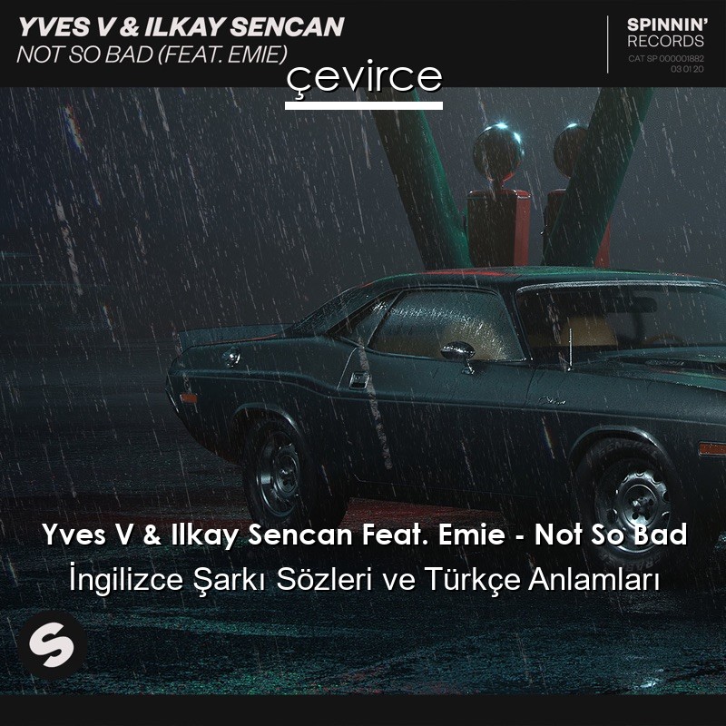 Yves V & Ilkay Sencan Feat. Emie – Not So Bad İngilizce Şarkı Sözleri Türkçe Anlamları