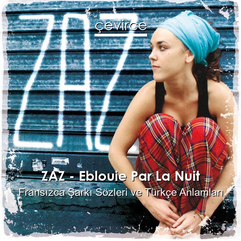 ZAZ – Eblouie Par La Nuit Fransızca Şarkı Sözleri Türkçe Anlamları