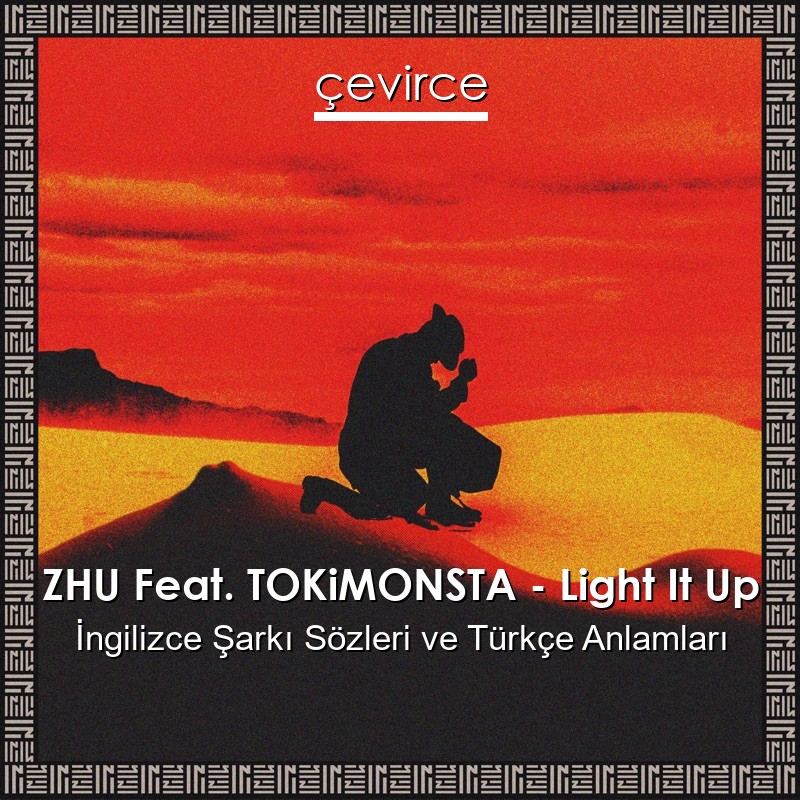 ZHU Feat. TOKiMONSTA – Light It Up İngilizce Şarkı Sözleri Türkçe Anlamları