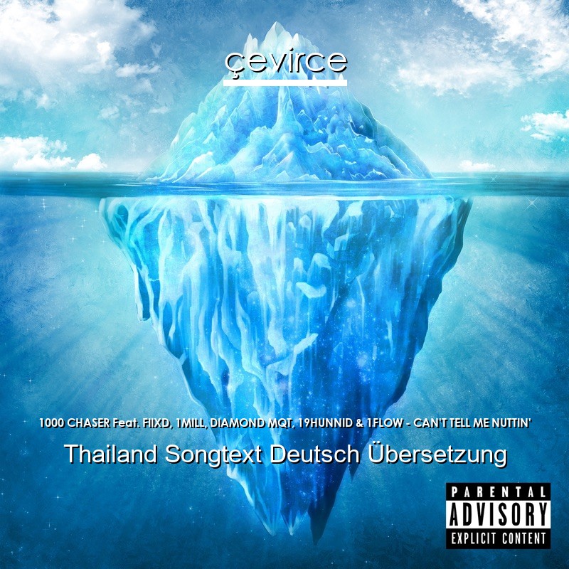 1000 CHASER Feat. FIIXD, 1MILL, DIAMOND MQT, 19HUNNID & 1FLOW – CAN’T TELL ME NUTTIN’ Thailand Songtext Deutsch Übersetzung