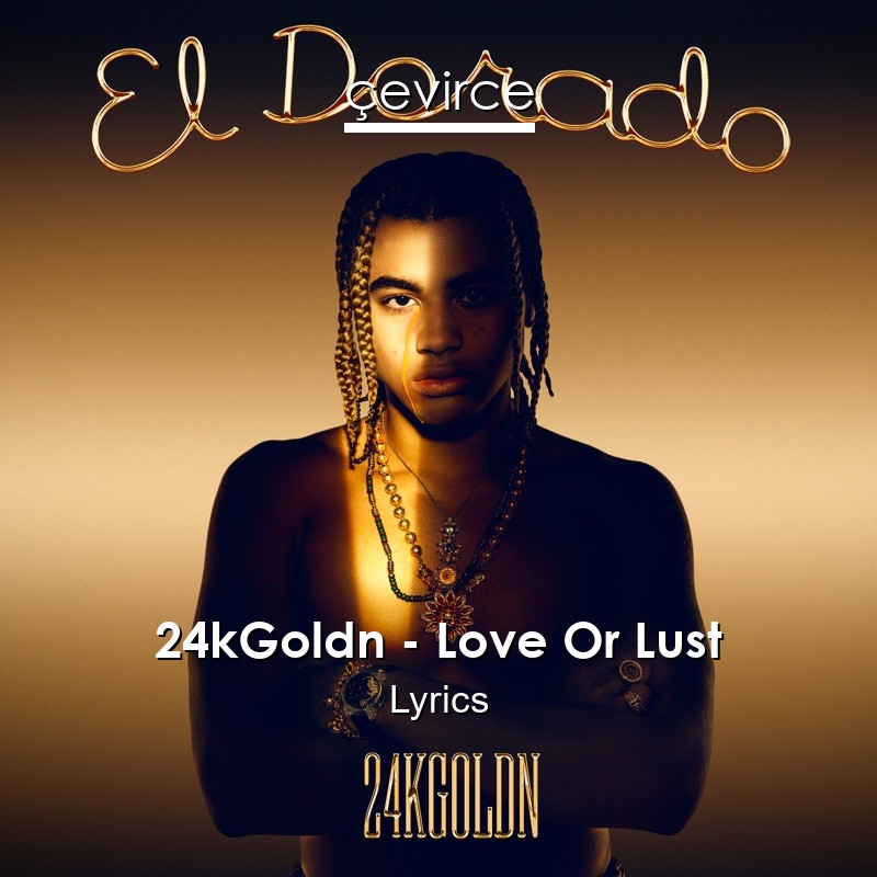 24kGoldn – Love Or Lust Lyrics