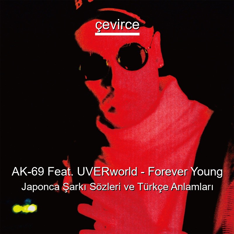 AK-69 Feat. UVERworld – Forever Young Japonca Şarkı Sözleri Türkçe Anlamları