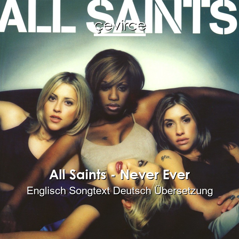 All Saints – Never Ever Englisch Songtext Deutsch Übersetzung