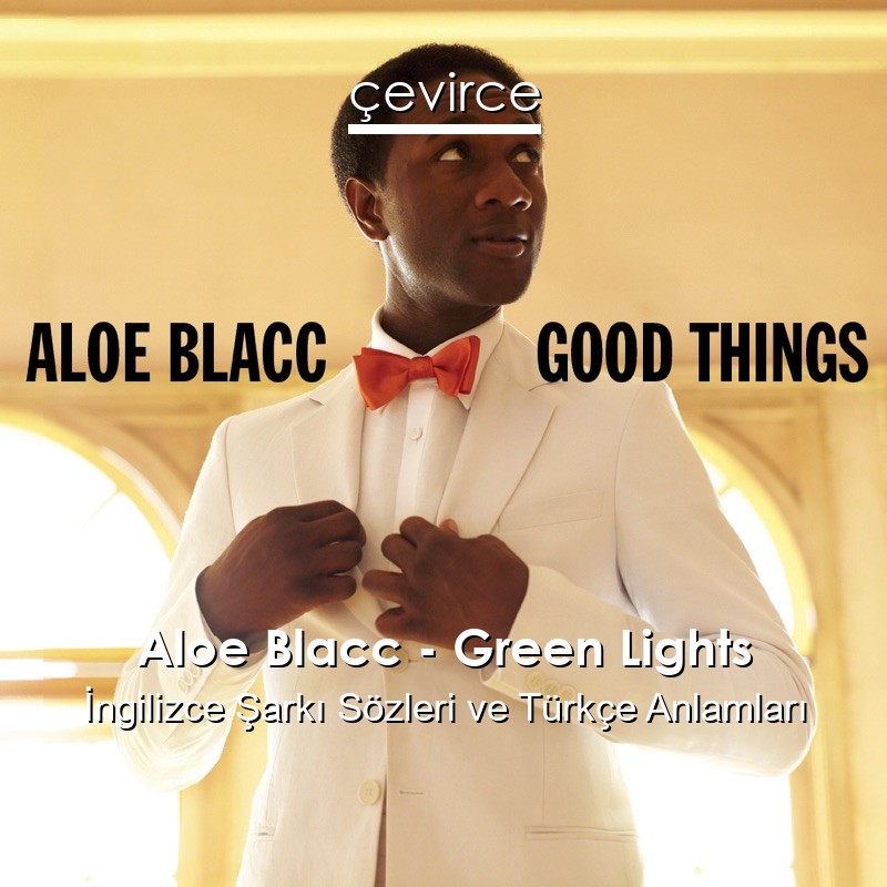 Aloe Blacc – Green Lights İngilizce Şarkı Sözleri Türkçe Anlamları