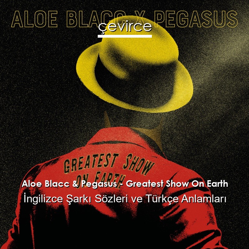 Aloe Blacc & Pegasus – Greatest Show On Earth İngilizce Şarkı Sözleri Türkçe Anlamları