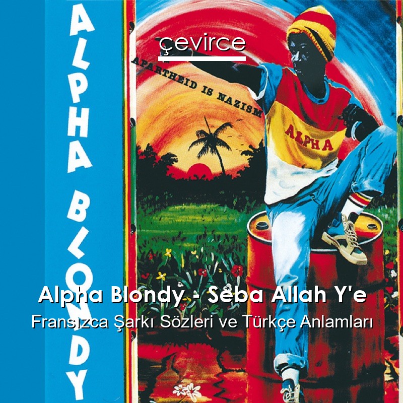 Alpha Blondy – Seba Allah Y’e Fransızca Şarkı Sözleri Türkçe Anlamları