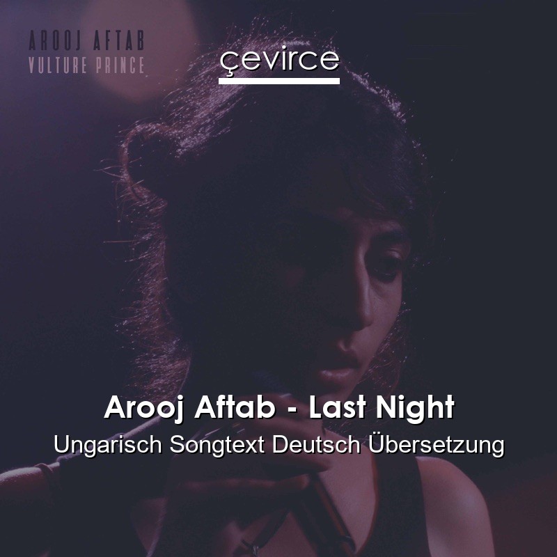 Arooj Aftab – Last Night Ungarisch Songtext Deutsch Übersetzung