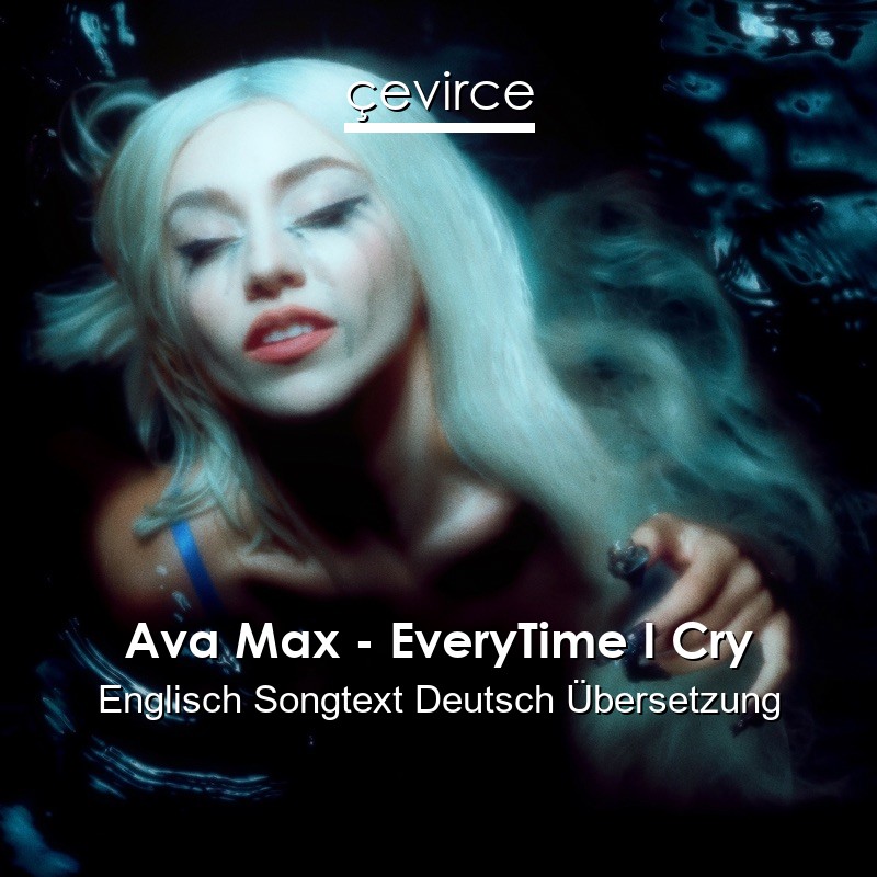 Ava Max – EveryTime I Cry Englisch Songtext Deutsch Übersetzung