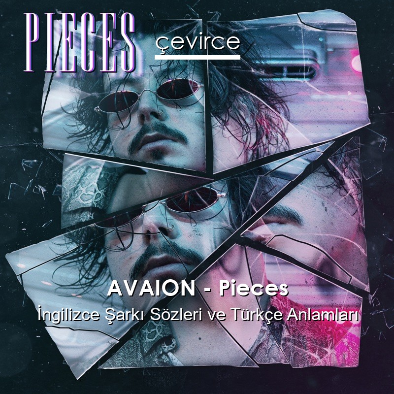 AVAION – Pieces İngilizce Şarkı Sözleri Türkçe Anlamları