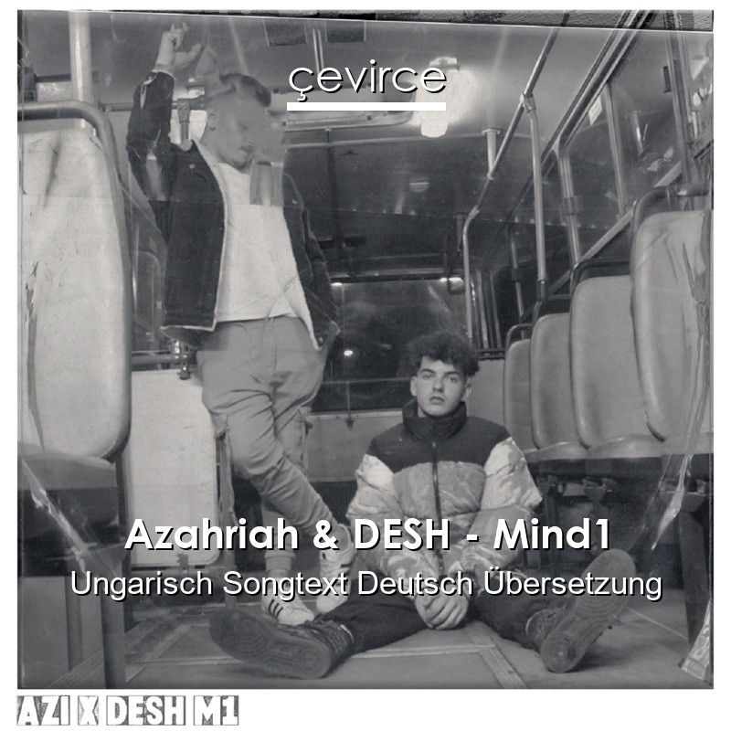 Azahriah & DESH – Mind1 Ungarisch Songtext Deutsch Übersetzung