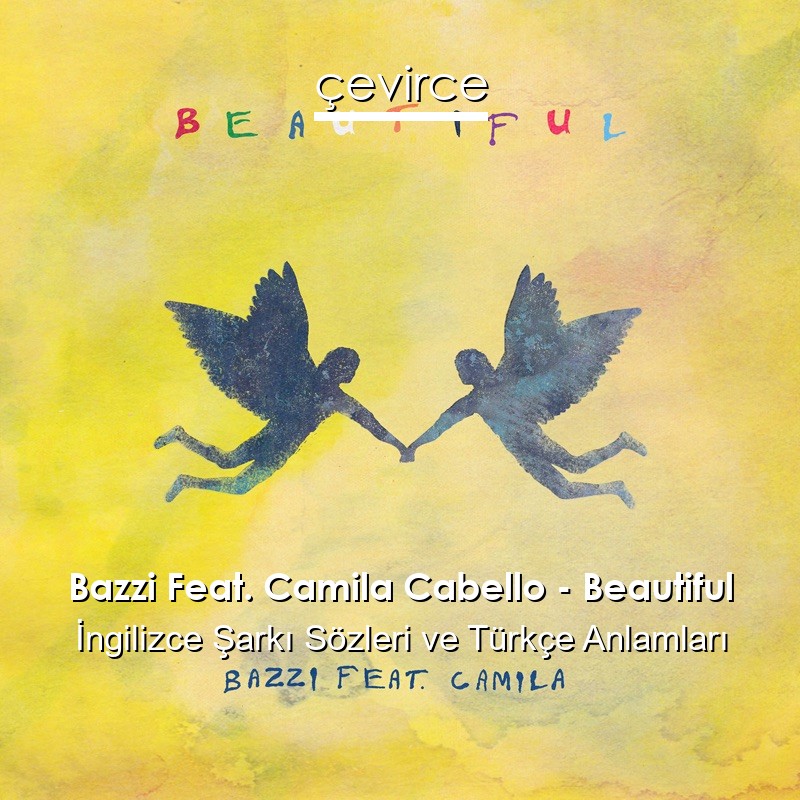 Bazzi Feat. Camila Cabello – Beautiful İngilizce Şarkı Sözleri Türkçe Anlamları