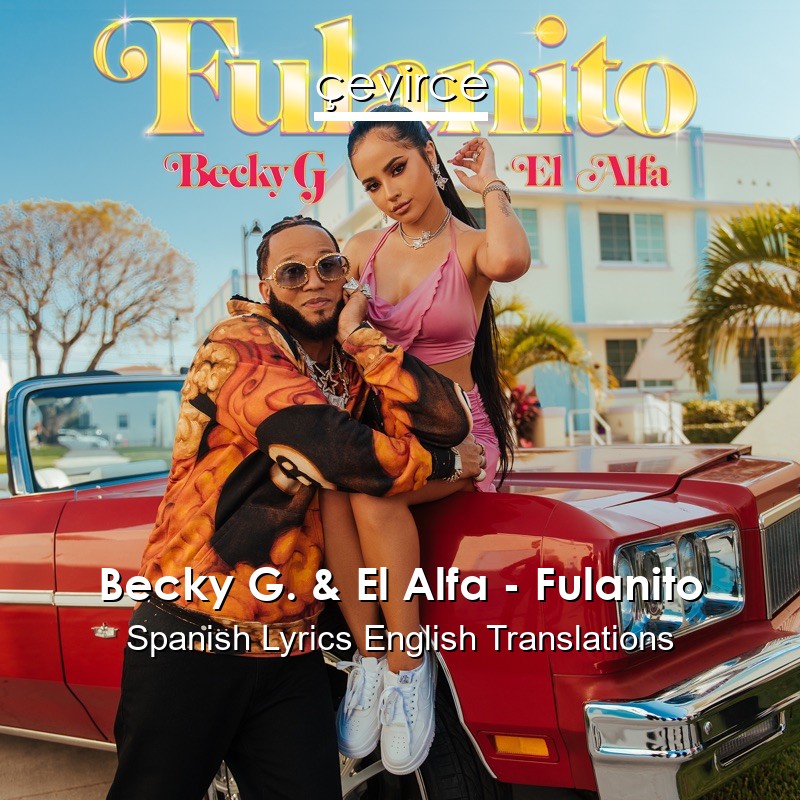 Becky G. & El Alfa – Fulanito Spanish Lyrics English Translations