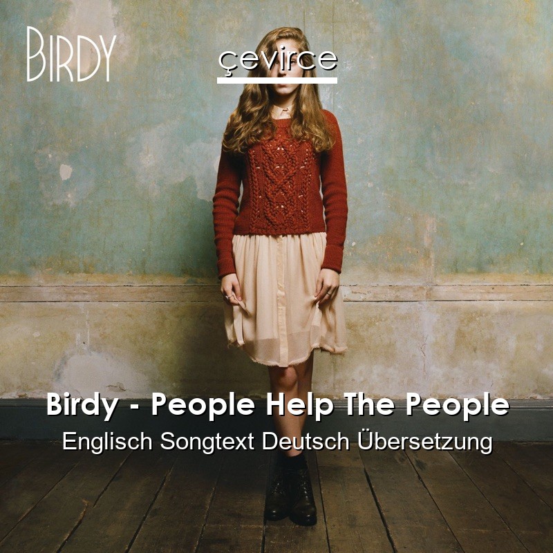 Birdy – People Help The People Englisch Songtext Deutsch Übersetzung