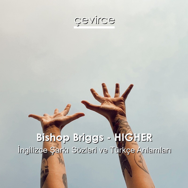 Bishop Briggs – HIGHER İngilizce Şarkı Sözleri Türkçe Anlamları